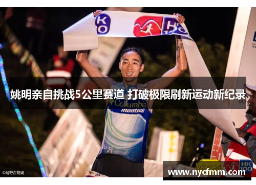 姚明亲自挑战5公里赛道 打破极限刷新运动新纪录