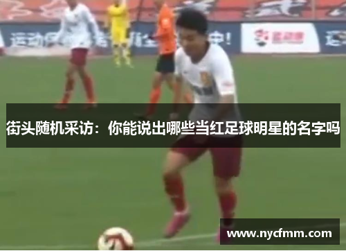 街头随机采访：你能说出哪些当红足球明星的名字吗