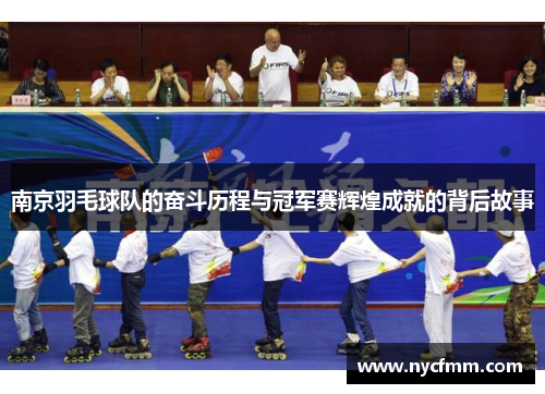南京羽毛球队的奋斗历程与冠军赛辉煌成就的背后故事