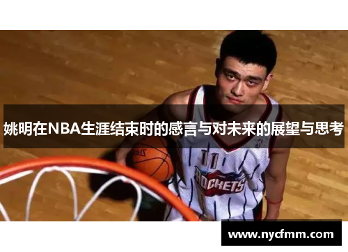 姚明在NBA生涯结束时的感言与对未来的展望与思考